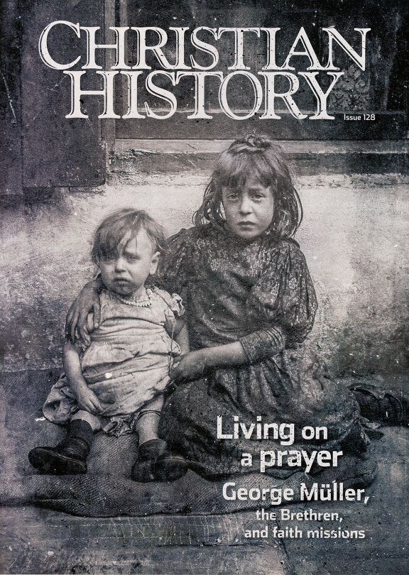Christian History Magazine #128 - George Müller, the Brethren, and Faith Missions