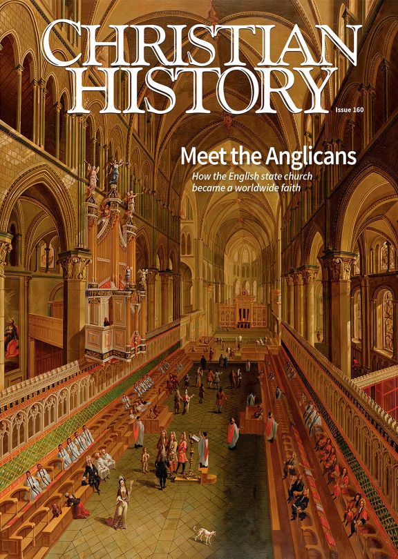 Christian History Magazine #160 - Meet the Anglicans: How the English state church became a worldwide faith